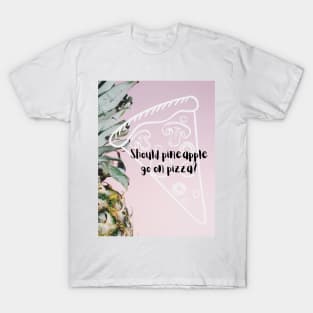 Should pineapple go on pizza? T-Shirt